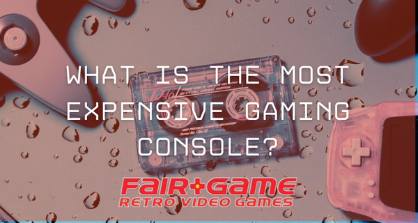 What Is the Most Expensive Gaming Console? Fair Game Video Games